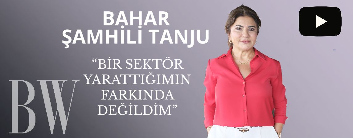 Bahar Şamhili Tanju: Bir Sektör Yarattığımın Farkında Değildim